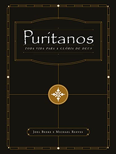 Capa do livro: Puritanos – Toda a Vida para a Glória de Deus – e : Capa Dura - Ler Online pdf