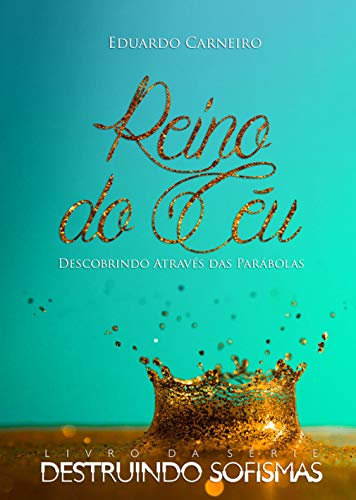 Livro PDF Reino do Céu: Descobrindo Através das Parábolas (Destruindo Sofismas Livro 1)