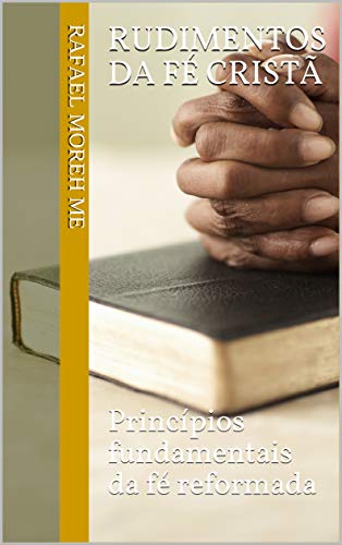 Capa do livro: Rudimentos da Fé Cristã: Princípios fundamentais da fé reformada (Série Crescimento Espiritual) - Ler Online pdf