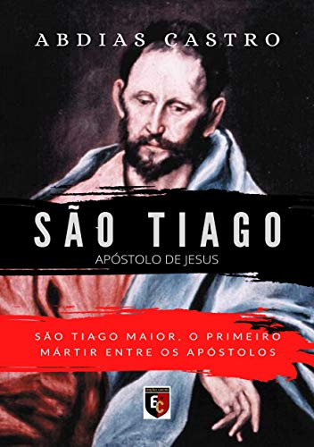 Livro PDF SÃO TIAGO: O primeiro mártir entre os apóstolos (Apóstolo de Jesus Livro 3)