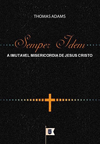 Capa do livro: Semper Idem ou A Imutável Misericórdia de Jesus Cristo, por Thomas Adams - Ler Online pdf
