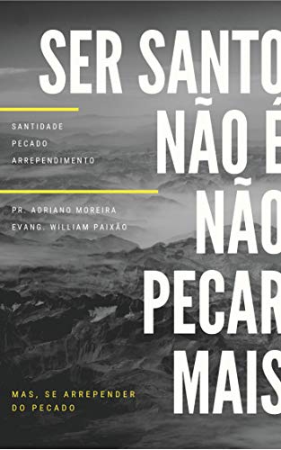 Livro PDF Ser Santo não é não Pecar mais, mas se Arrepender do Pecado: Pecado, Santidade, Perdão