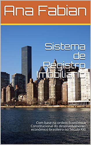 Livro PDF: Sistema de Registro Imobiliário: Com base na ordem Econômica Constitucional do desenvolvimento econômico brasileiro no Século XXI
