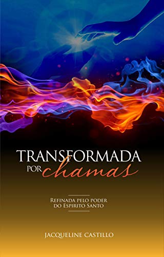 Livro PDF TRANSFORMADA POR CHAMAS: Refinada pelo poder do Espirito Santo (Jaqueline Castillo Livro 2)
