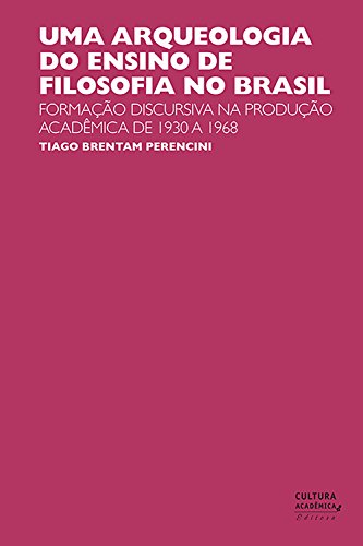 Capa do livro: Uma arqueologia do ensino de Filosofia no Brasil: Formação discursiva na produção acadêmica de 1930 a 1968 - Ler Online pdf