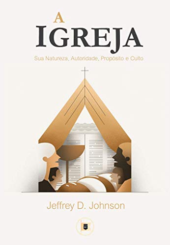 Capa do livro: A Igreja: Sua Natureza, Autoridade, Propósito e Culto - Ler Online pdf