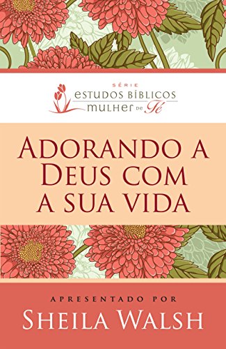 Livro PDF Adorando a Deus com sua vida (Estudos Bíblicos Mulher de Fé)