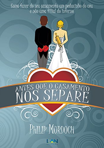 Capa do livro: Antes Que o Casamento Nos Separe: Como fazer do seu casamento um pedacinho do céu, e não uma filial do inferno - Ler Online pdf