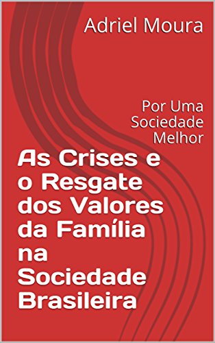 Livro PDF As Crises e o Resgate dos Valores da Família na Sociedade Brasileira: Por Uma Sociedade Melhor