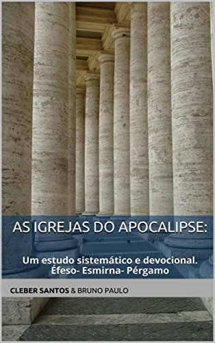 Capa do livro: As Igrejas do Apocalipse:: Um estudo sistemático e devocional.Éfeso- Esmirna- Pérgamo (As 07 Igrejas do Apocalipse: Livro 2) - Ler Online pdf