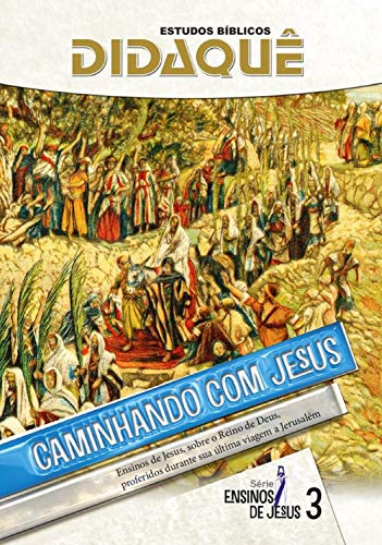 Capa do livro: Caminhando com Jesus: Ensinos de Jesus, sobre o Reino de Deus, proferidos durante sua última viagem a Jerusalém - Ler Online pdf