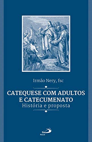 Capa do livro: Catequese com adultos e catecumenato: História e proposta (Catequese adulta) - Ler Online pdf