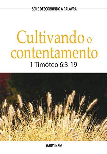 Livro PDF Cultivando O Contentamento: 1 Timóteo 6:3-19 (Série Descobrindo a Palavra)