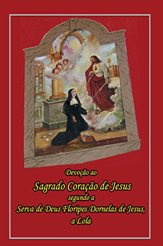Capa do livro: Devoção Ao Sagrado Coração De Jesus: Segundo A Serva De Deus Floripes Dornelas De Jesus, A Lola - Ler Online pdf