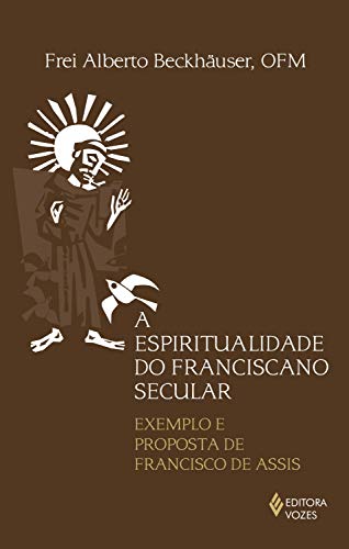Capa do livro: Espiritualidade do Franciscano Secular: Exemplo e proposta de Francisco de Assis - Ler Online pdf