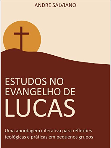 Livro PDF Estudos no Evangelho de Lucas: Uma abordagem interativa para reflexões teológicas e práticas em pequenos grupos