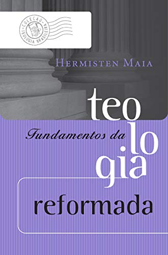 Capa do livro: Fundamentos da teologia reformada (Coleção Teologia Brasileira) - Ler Online pdf