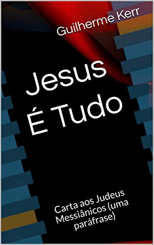 Capa do livro: Jesus é Tudo: Carta aos Judeus Messiânicos (uma paráfrase) (Bíblia do Poeta Livro 7) - Ler Online pdf