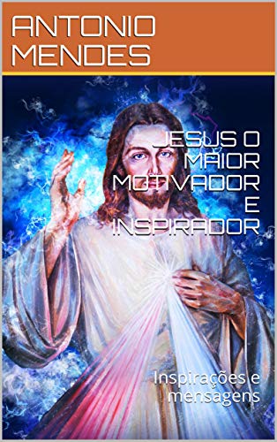 Livro PDF JESUS O MAIOR MOTIVADOR E INSPIRADOR: Inspirações e mensagens (01 Livro 1)