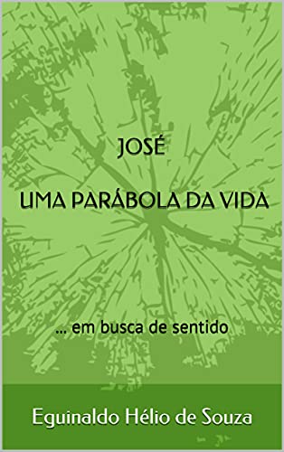 Capa do livro: JOSÉ UMA PARÁBOLA DA VIDA: … em Busca de Sentido - Ler Online pdf