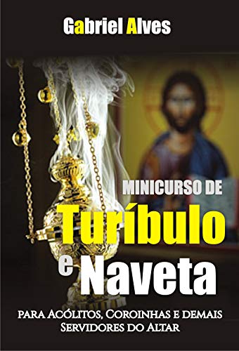 Livro PDF Minicurso de Turíbulo e Naveta: Para Acólitos, Coroinhas e Demais Servidores do Altar