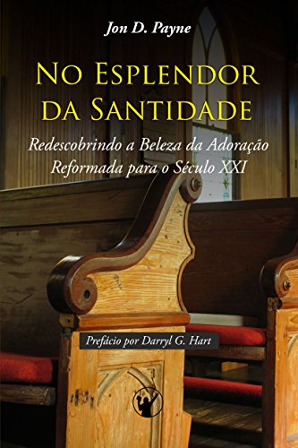 Capa do livro: No Esplendor da Santidade: Redescobrindo a Beleza da Adoração Reformada para o Século XXI - Ler Online pdf