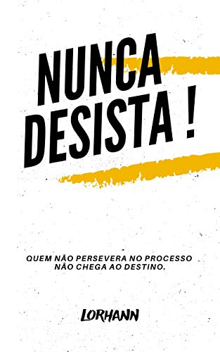 Capa do livro: Nunca Desista !: Quem Não Persevera no Processo, Não Chega ao Destino - Ler Online pdf