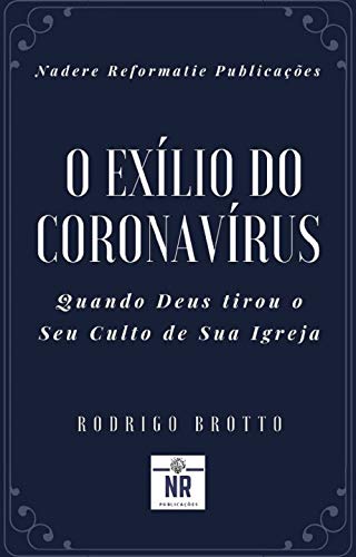Capa do livro: O Exílio do Coronavírus: Quando Deus tirou o Seu Culto de Sua Igreja - Ler Online pdf