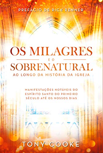 Livro PDF: Os Milagres e o Sobrenatural ao Longo da História da Igreja: Manifestações Notáveis do Espírito Santo do Primeiro Século Até os Nossos Dias