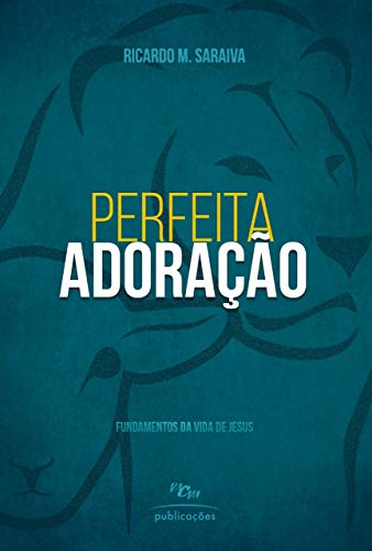 Capa do livro: Perfeita Adoração: Fundamentos da Vida de Jesus (Série Adoração Livro 1) - Ler Online pdf