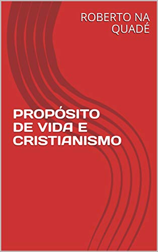 Livro PDF PROPÓSITO DE VIDA E CRISTIANISMO: Propósito de Vida