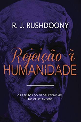 Capa do livro: Rejeição à humanidade: Os efeitos do neoplatonismo no cristianismo - Ler Online pdf