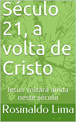 Capa do livro: Século 21, a volta de Cristo: Jesus voltará ainda neste século - Ler Online pdf
