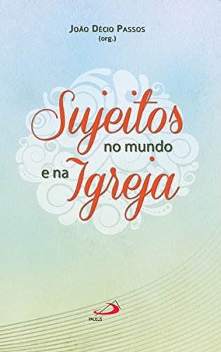 Livro PDF Sujeitos no mundo e na Igreja: Reflexões sobre o laicato a partir do Concílio Vaticano II (Comunidade e missão)