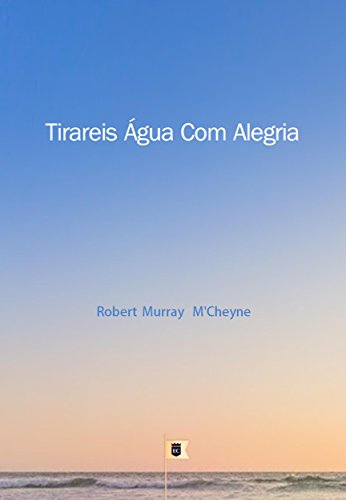 Capa do livro: Tirareis Água Com Alegria, por R. M. M´Cheyne - Ler Online pdf