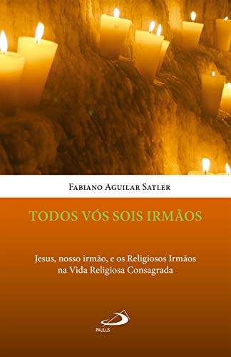 Capa do livro: Todos vós sois irmãos: Jesus, nosso irmão, e os Religiosos Irmãos na Vida Religiosa Consagrada (Vida Consagrada) - Ler Online pdf