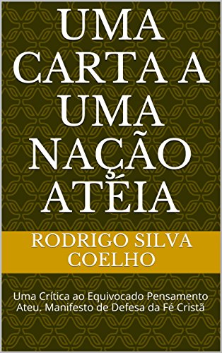 Capa do livro: UMA CARTA A UMA NAÇÃO ATÉIA: Uma Crítica ao Equivocado Pensamento Ateu. Manifesto de Defesa da Fé Cristã - Ler Online pdf