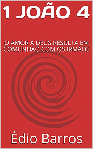 Livro PDF 1 JOÃO 4: O AMOR A DEUS RESULTA EM COMUNHÃO COM OS IRMÃOS