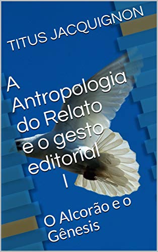 Livro PDF A Antropologia do Relato e o gesto editorial I : O Alcorão e o Gênesis