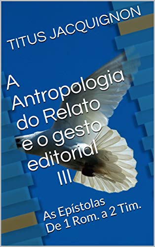 Livro PDF A Antropologia do Relato e o gesto editorial III: As Epístolas De 1 Rom. a 2 Tim.