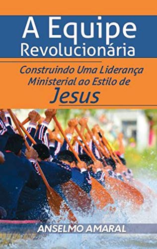Capa do livro: A Equipe Revolucionária: Construindo uma liderança ministerial ao estilo de Jesus - Ler Online pdf