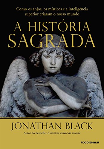 Capa do livro: A história sagrada: Como os anjos, os místicos e a inteligência superior criaram o nosso mundo - Ler Online pdf