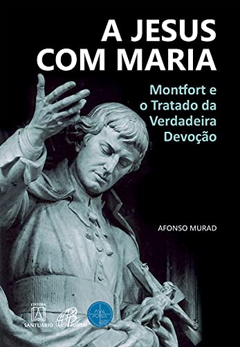 Livro PDF A Jesus com Maria: Montfort e o Tratado da Verdadeira Devoção