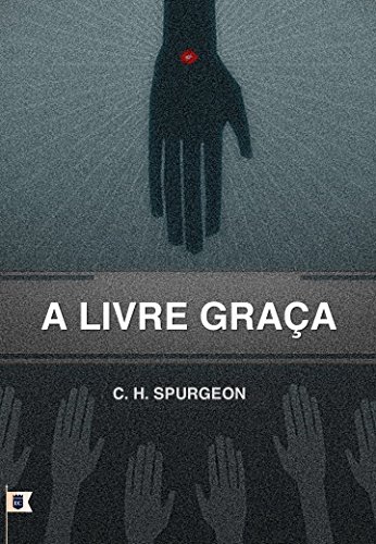 Capa do livro: A Livre Graça, por C. H. Spurgeon - Ler Online pdf
