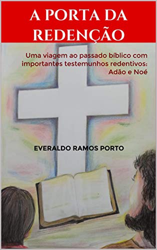 Capa do livro: A Porta da Redenção: Uma viagem ao passado bíblico com importantes testemunhos redentivos: Adão e Noé - Ler Online pdf