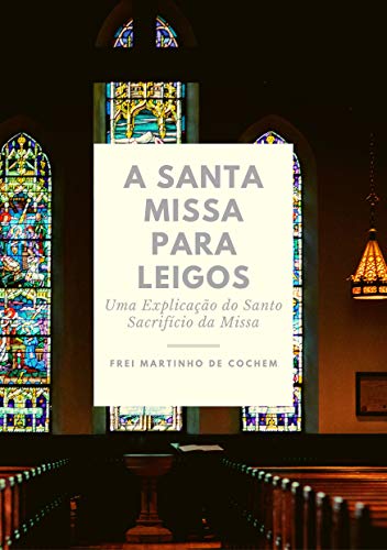 Livro PDF A Santa Missa para Leigos: Uma Explicação do Santo Sacrifício da Missa