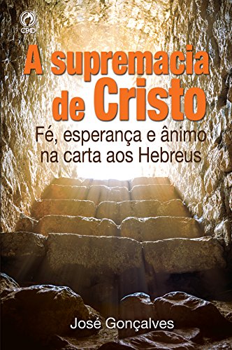 Livro PDF A Supremacia de Cristo: Fé, Esperança e Ânimo na Carta aos Hebreus