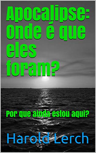 Livro PDF Apocalipse: Onde é que eles foram?: Por que ainda estou aqui?