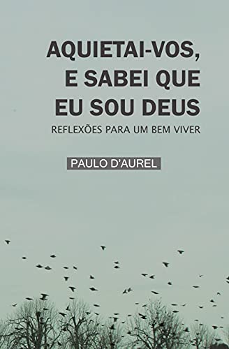 Livro PDF: AQUIETAI-VOS, E SABEI QUE EU SOU DEUS: REFLEXÕES PARA UM BEM VIVER