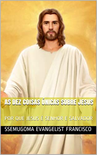 Livro PDF AS DEZ COISAS ÚNICAS SOBRE JESUS: POR QUE JESUS É SENHOR E SALVADOR